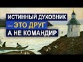 «Истинный духовник — это друг, а не командир» — Осипов А.И.