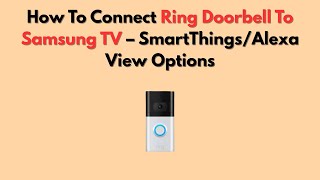 How To Connect Ring Doorbell To Samsung TV – SmartThings/Alexa View Options