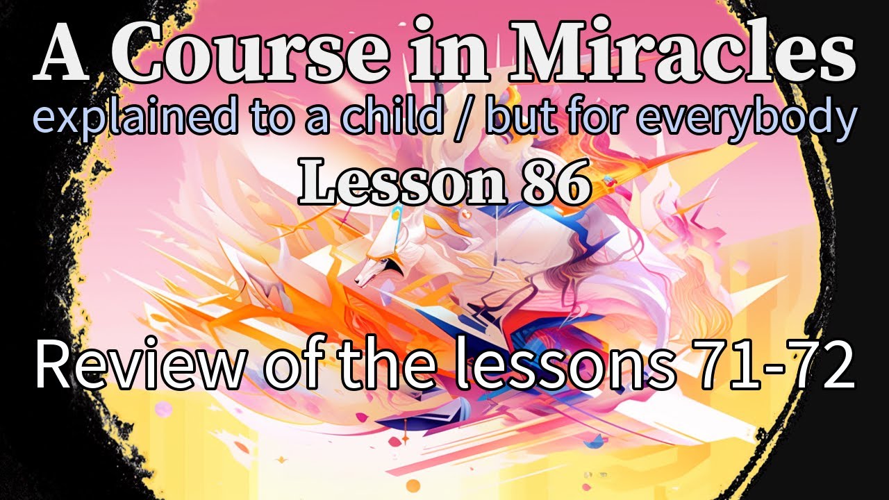 Lesson 86: Review of the lessons 71-72. ACIM explained to a child (but ...