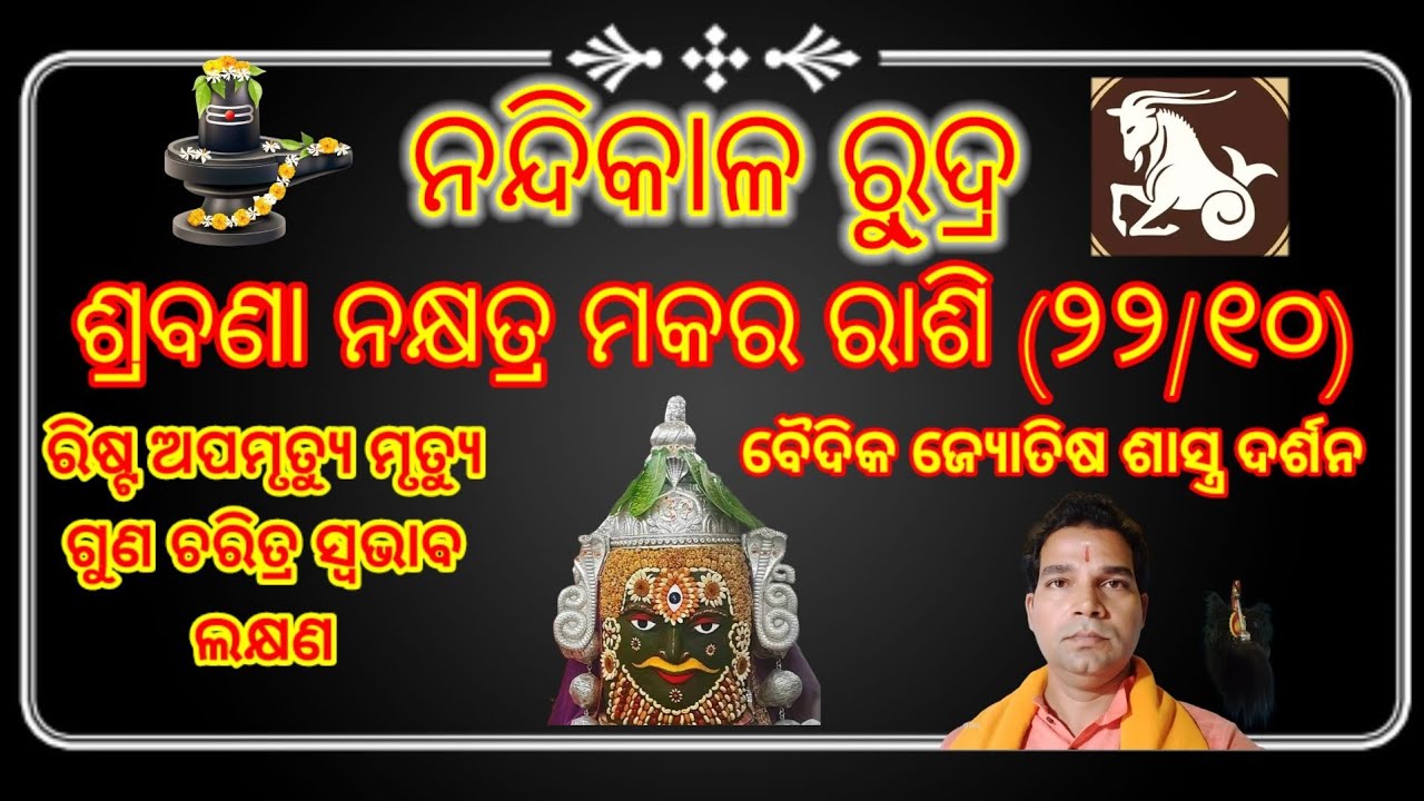 ନନ୍ଦିକାଳ ରୁଦ୍ର, ମକର ରାଶି (୨୨/୧୦) ଶ୍ରବଣା ନକ୍ଷତ୍ର ର ରିଷ୍ଟ ଅପମୃତ୍ୟୁ ମୃତ୍ୟୁ ଚରିତ୍ର ସ୍ବଭାବ ଲକ୍ଷଣ