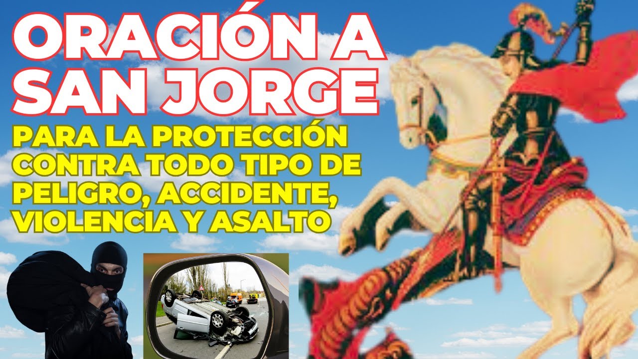 ORACIÓN A SAN JORGE, PARA LA PROTECCIÓN CONTRA TODO TIPO DE PELIGRO, ACCIDENTE, VIOLENCIA Y ASALTO.
