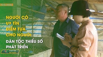 Người có uy tín – điểm tựa cho người dân tộc thiểu số phát triển | Thái Nguyên TV