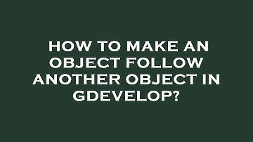 How to make an object follow another object in gdevelop?