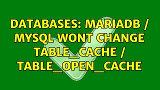 Databases: mariadb / mysql wont change table_cache / table_open_cache