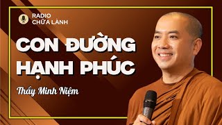 Thầy Minh Niệm  Từng Bước ĐI TỚI Con Đường HẠNH PHÚC | Radio Chữa Lành