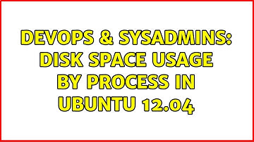 DevOps & SysAdmins: disk space usage by process in ubuntu 12.04