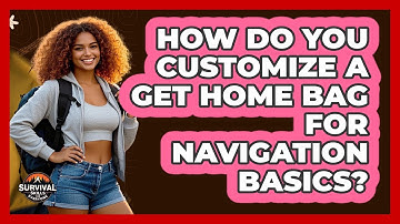 How Do You Customize A Get Home Bag For Navigation Basics? - Survival Skills for Everyone