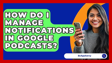 How Do I Manage Notifications In Google Podcasts? - Be App Savvy
