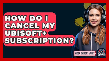 How Do I Cancel My Ubisoft+ Subscription? - Video Gamers Vault