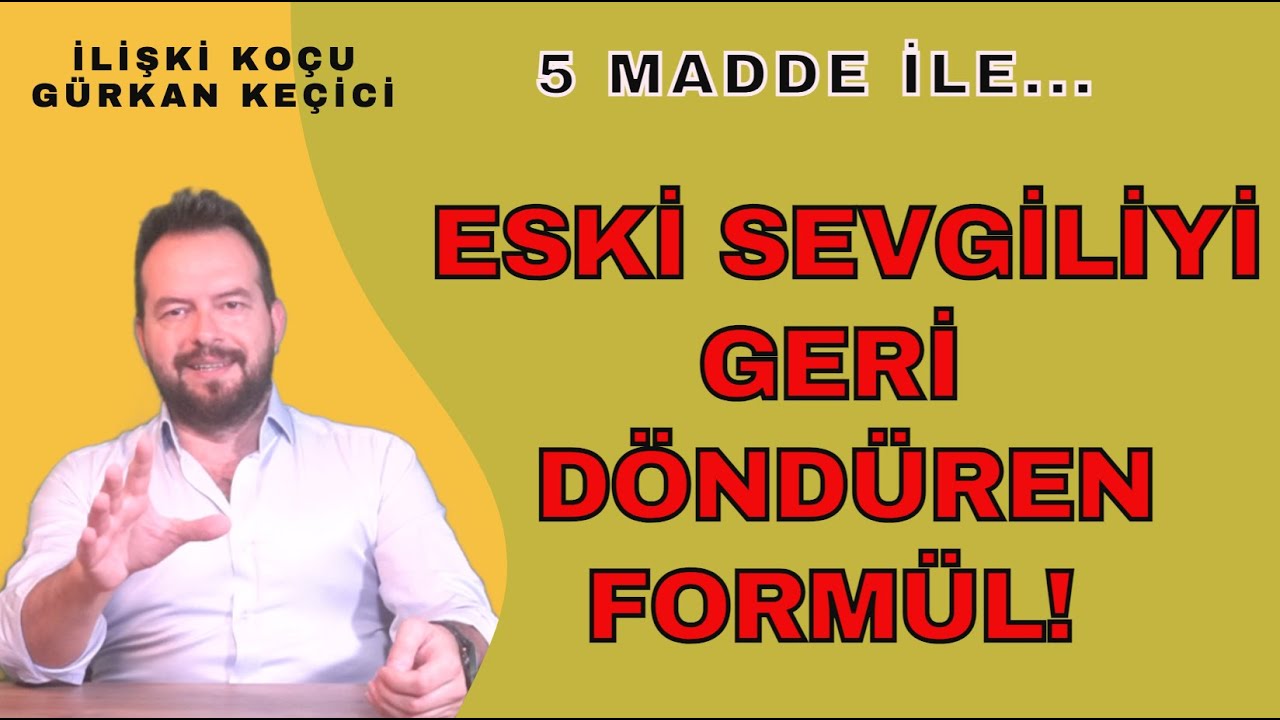 ESKİ SEVGİLİNİ GERİ DÖNDÜRMEYE YARAYACAK HIZLI FORMÜL! 5 MADDE İLE