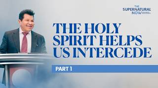 The Holy Spirit Helps Us To Intercede Pt. 1 | The Supernatural Now