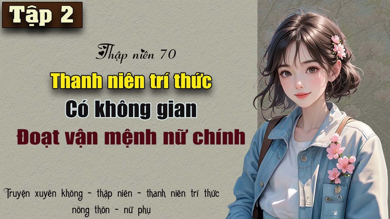Tập 2 - Thập niên 70 thanh niên trí thức có không gian đoạt hào quang nữ chính