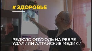 Уникальную операцию по удалению ребра с опухолью провели алтайские врачи