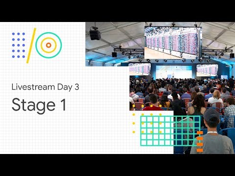  Livestream Day 3: Stage 1 (Google I/O '18)