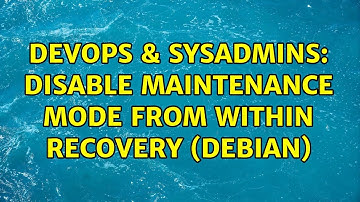 DevOps & SysAdmins: Disable maintenance mode from within recovery (Debian) (2 Solutions!!)
