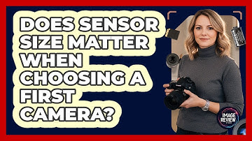 Does Sensor Size Matter When Choosing A First Camera?