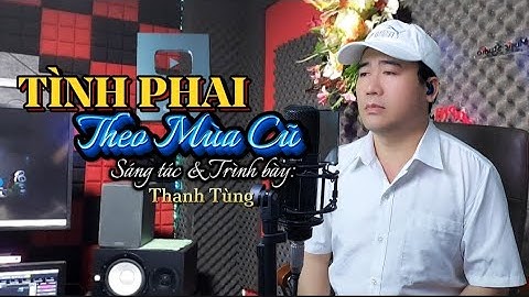 Sáng tác mới Thanh Tùng | Tình Phai Theo Mùa Cũ | Một nỗi buồn sâu thẳm nhói con tim