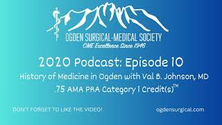 10 History of Medicine in Ogden with Val B Johnson MD