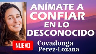 ANÍMATE A CONFIAR EN LO DESCONOCIDO  Covadonga PérezLozana