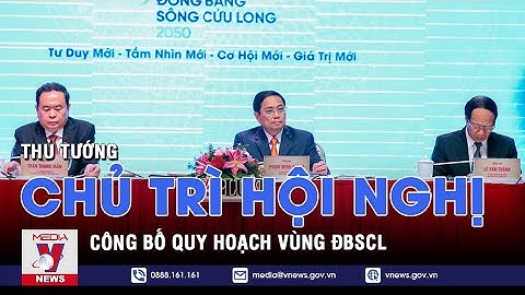 Thủ tướng chủ trì Hội nghị công bố quy hoạch vùng ĐBSCL - VNEWS