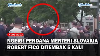 NGERI! Detik-detik Perdana Menteri Slovakia Robert Fico Ditembak 5 Kali, Pria Santai Bawa Senjata