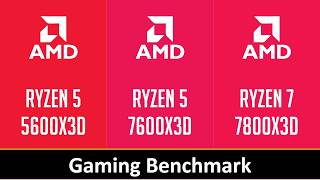 RYZEN 5 5600X3D vs RYZEN 5 7600X3D vs RYZEN 7 7800X3D