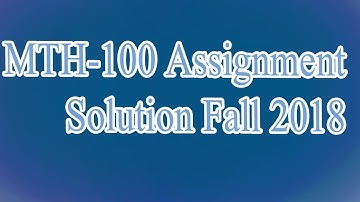 MTH-100 Assignment No. 2 Solution Fall 2018 - MTH100 assignment 2 solution 2019