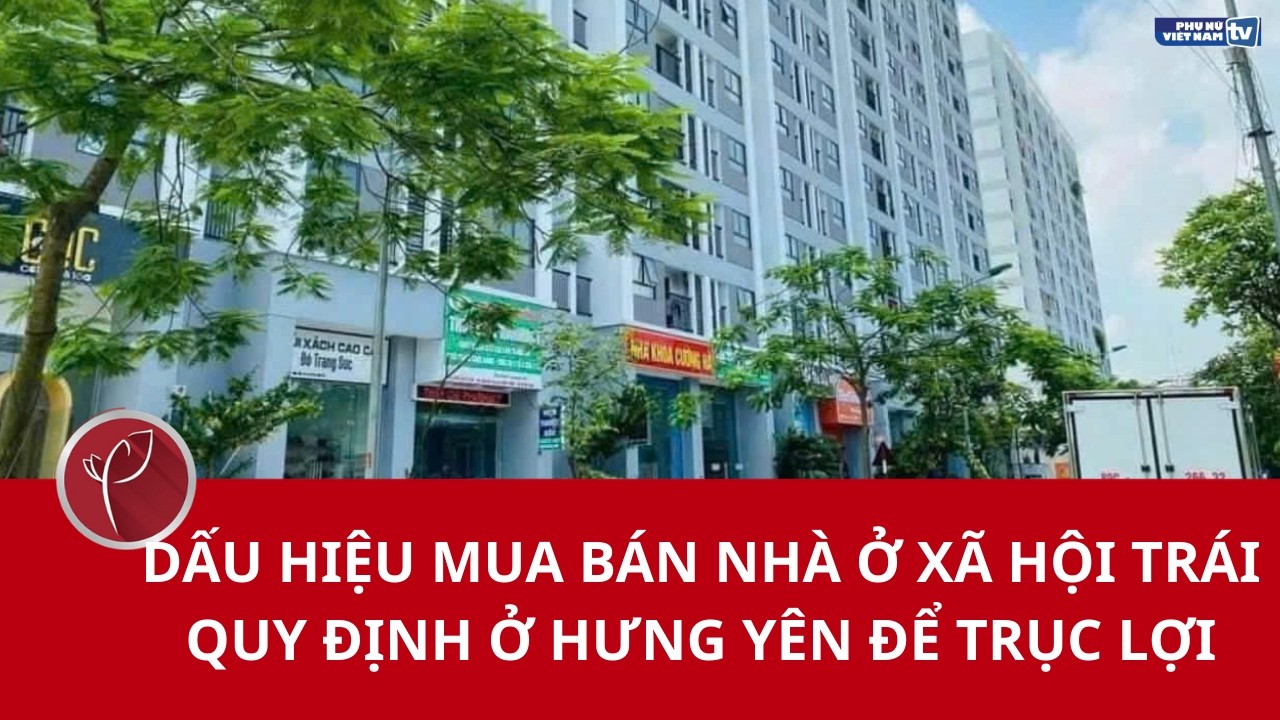 Dấu hiệu mua bán nhà ở xã hội trái quy định ở Hưng Yên để trục lợi