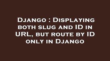 Django : Displaying both slug and ID in URL, but route by ID only in Django