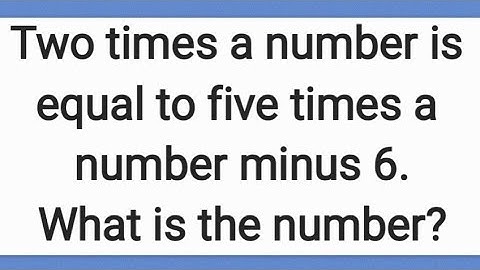 Word to Equation: Two times a number is equal to five times a number minus 6. What is the number?