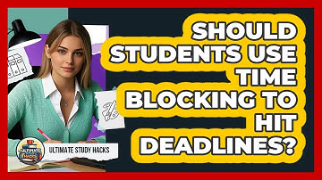Should Students Use Time Blocking To Hit Deadlines? - Ultimate Study Hacks