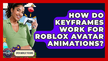 How Do Keyframes Work For Roblox Avatar Animations? - Open World Tycoons