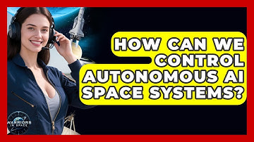 How Can We Control Autonomous AI Space Systems? - Warriors In Space
