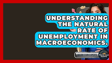Understanding The Natural Rate Of Unemployment In Macroeconomics. - Macroecon Experts