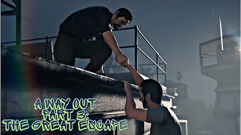 A Way Out Part 3: The Great Escape