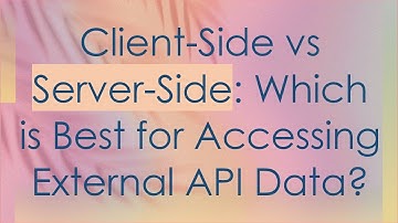 Client-Side vs Server-Side: Which is Best for Accessing External API Data?