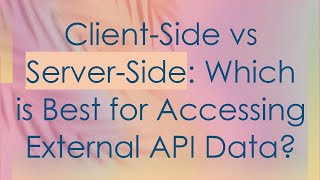 Client-Side vs Server-Side: Which is Best for Accessing External API Data
