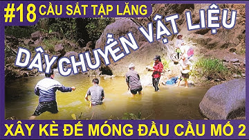 #18 Xây kè đế móng đầu cầu mố 2, dây chuyền vật liệu giữa dòng suối - Cầu sắt Tập Lăng