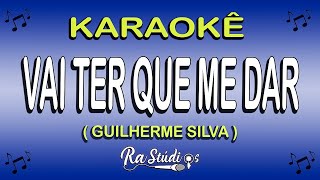 Karaokê Vai ter que me dar - GUILHERME SILVA ( Com Letra )