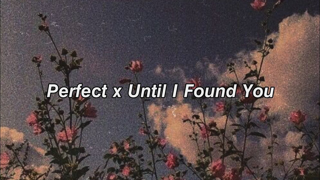 Perfect x Until I Found You Aesthetic video edit Perfect Mix YouTube