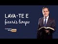 Lava-te e ficarás limpo - Pr. Gilson Brito