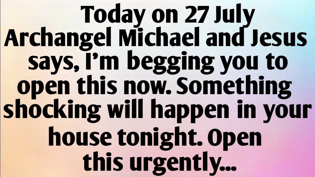 TODAY ON 27 JULY, ARCHANGEL MICHAEL AND JESUS...