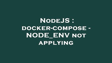 NodeJS : docker-compose - NODE_ENV not applying