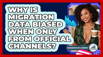 Why Is Migration Data Biased When Only From Official Channels? - Demographic Data Answers