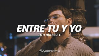 ENTRE TÚ Y YO - Tito Double P (LETRA/ LYRICS) 
