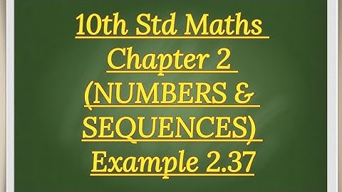 10th std Maths Chapter 2 (NUMBERS & SEQUENCES) Example 2.37