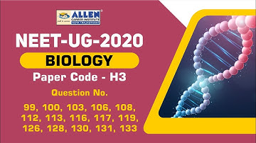 NEET 2020 Biology (H3) Video Solution - Q.99,100,103,106,108,112,113,116,117,119,126,128,130,131,133