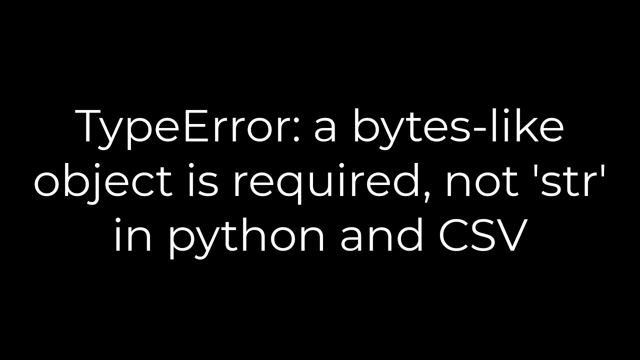 Python :TypeError: a bytes-like object is required, not 'str' in python and CSV(5solution) - YouTube Python :Typeerror: A Bytes-Like Object Is Required, Not 'Str' In Python And Csv(5Solution) - Youtube