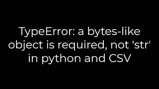Python :Typeerror: A Bytes-Like Object Is Required, Not 'Str' In Python And  Csv(5Solution) - Youtube