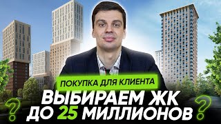 Покупка для клиента: Обсудим несколько ЖК до 25 миллионов